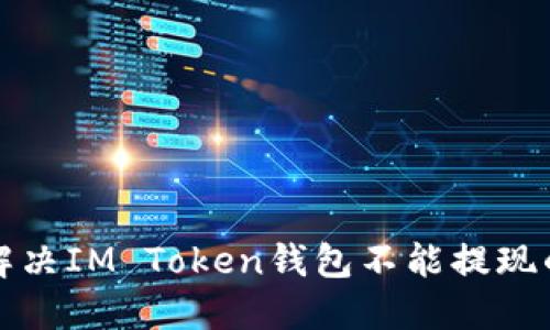 如何解决IM Token钱包不能提现的问题