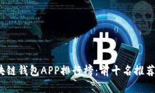 2023年区块链钱包APP排行榜：前十名推荐与对比分析