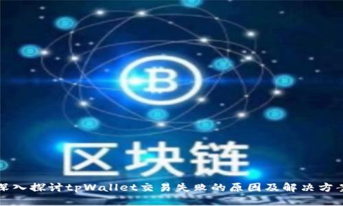 深入探讨tpWallet交易失败的原因及解决方案