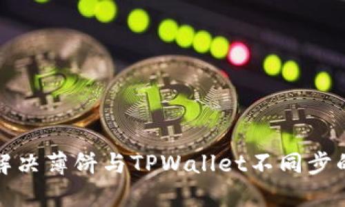 如何解决薄饼与TPWallet不同步的问题