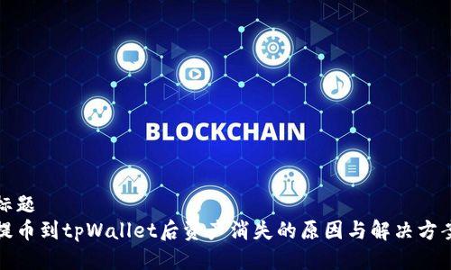 标题
提币到tpWallet后资产消失的原因与解决方案