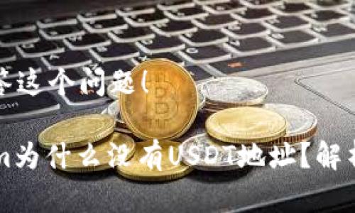 很高兴为您解答这个问题！

### Tokenim为什么没有USDT地址？解析其背后的原因